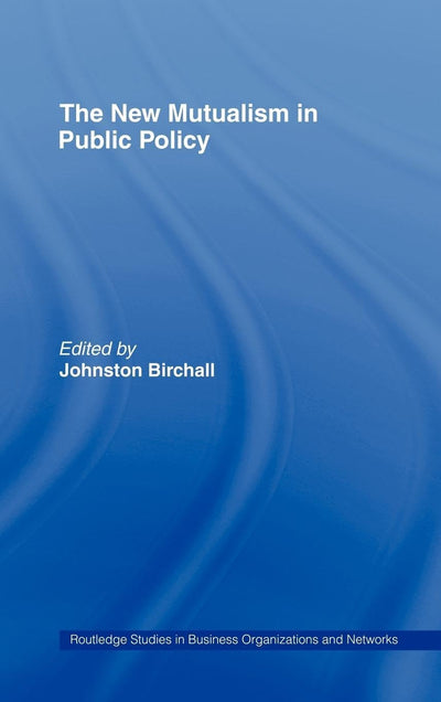 The New Mutualism in Public Policy (Routledge Studies in Business Organizations and Networks)