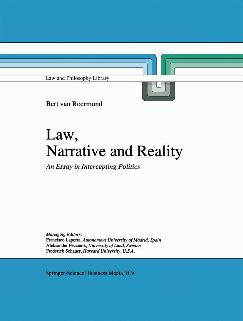 Law, Narrative and Reality: An Essay in Intercepting Politics (Law and Philosophy Library, 30)