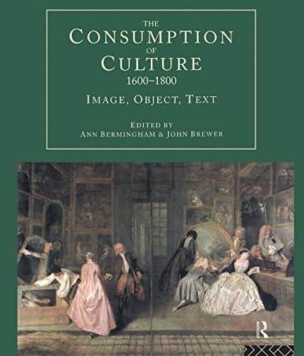 The Consumption of Culture 1600-1800: Image, Object, Text (Consumption and Culture in the 17th and 18th Centuries)