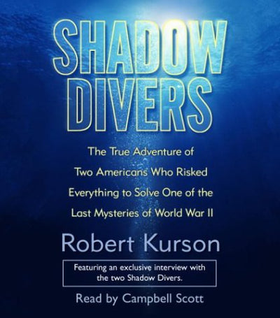 Shadow Divers: The True Adventure of Two Americans Who Risked Everything to Solve One of the Last Mysteries of World War II