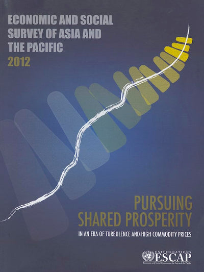 Economic and Social Survey of Asia and the Pacific 2012: Pursuing Shared Prosperity in an Era of Turbulence and High Commodity Prices