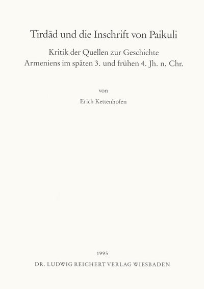 Tirdad und die Inschrift von Paikuli: Kritik der Quellen zur Geschichte Armeniens im spaten 3. und fruhen 4. Jh. n. Chr. (German Edition)