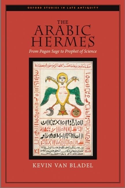 The Arabic Hermes: From Pagan Sage to Prophet of Science (Oxford Studies in Late Antiquity)