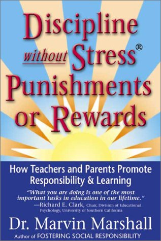 Discipline Without Stress Punishments or Rewards: How Teachers and Parents Promote Responsibility & Learning