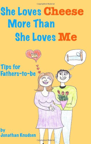 She Loves Cheese More Than She Loves Me: Tips For Fathers-To-Be