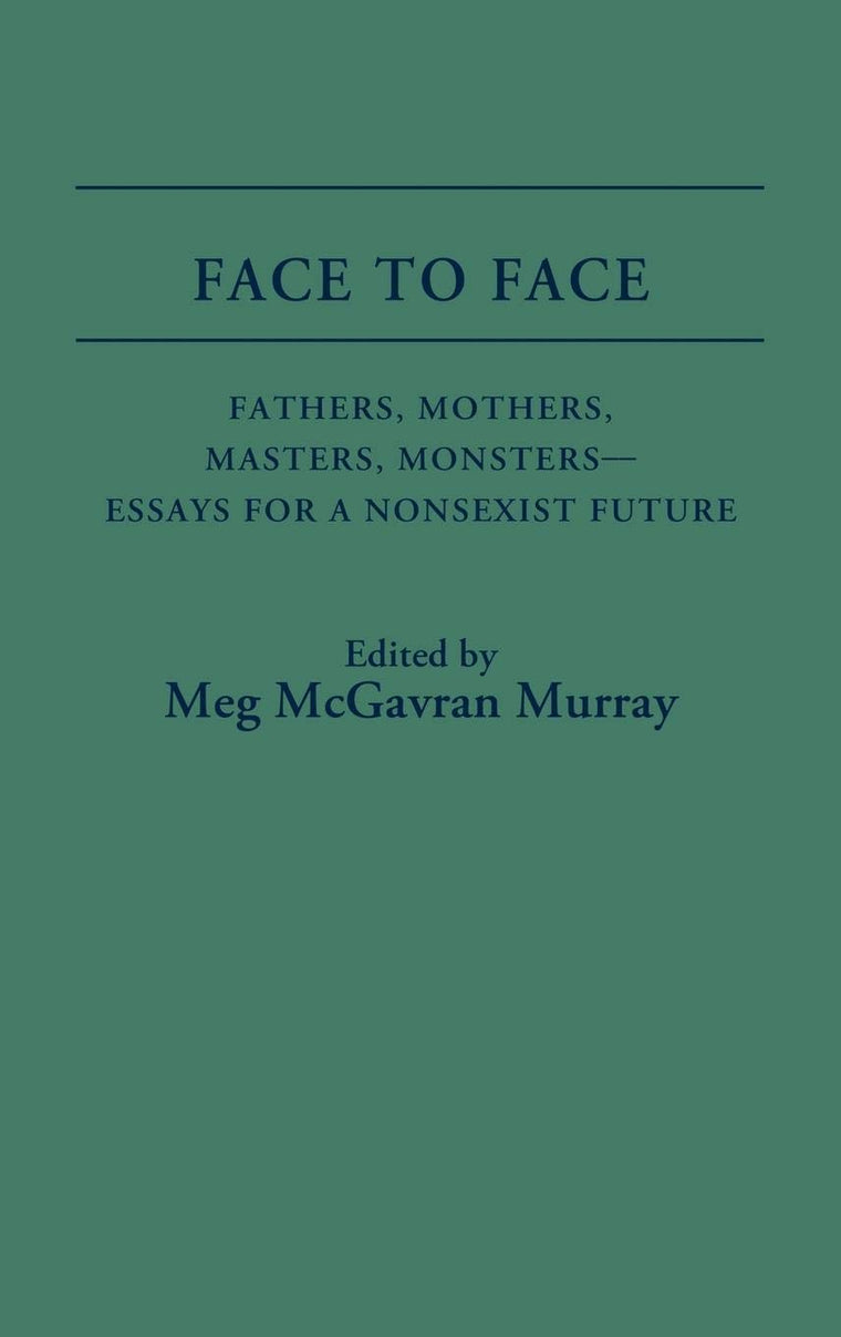 Face to Face: Fathers, Mothers, Masters, Monsters--Essays for a Nonsexist Future (Contributions in Women's Studies)