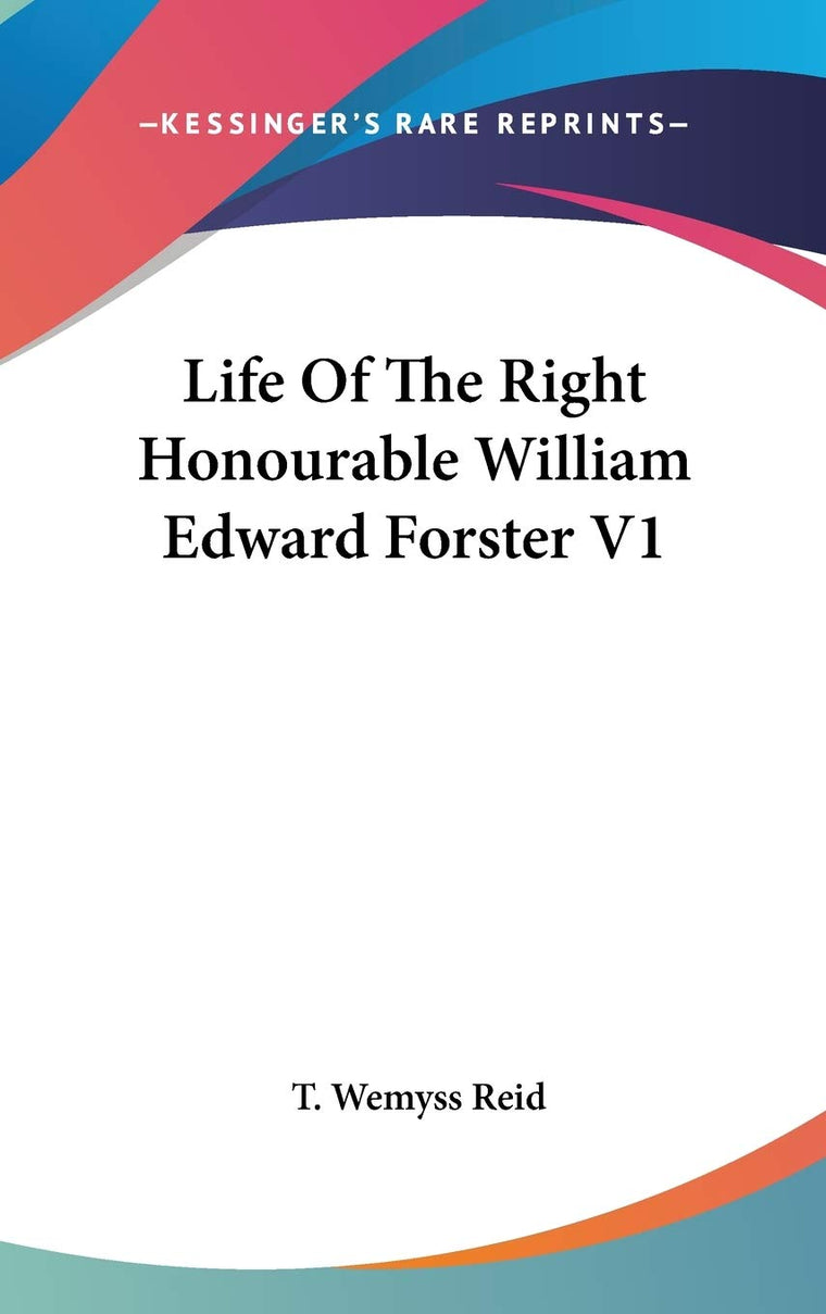 Life Of The Right Honourable William Edward Forster V1