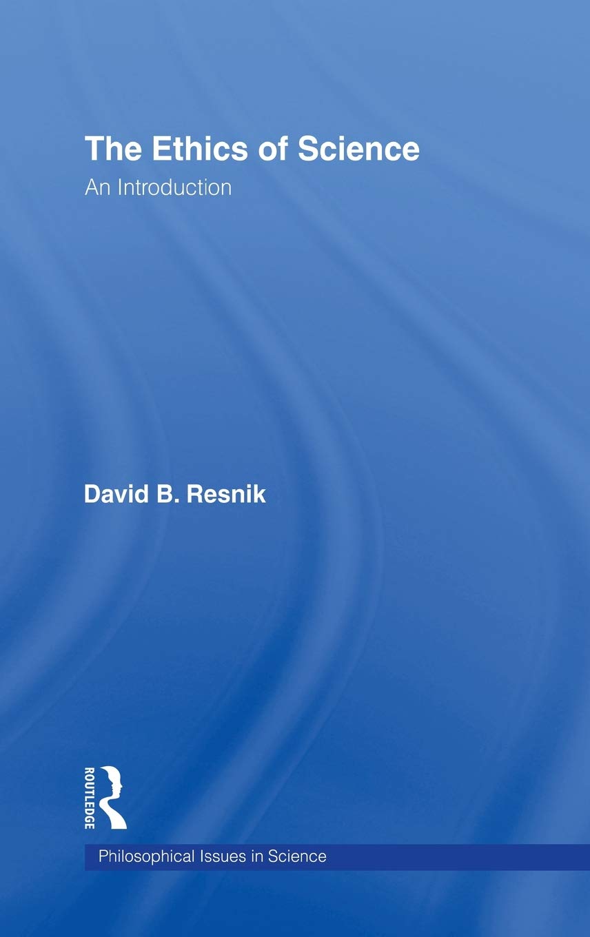 The Ethics of Science: An Introduction (Philosophical Issues in Science)