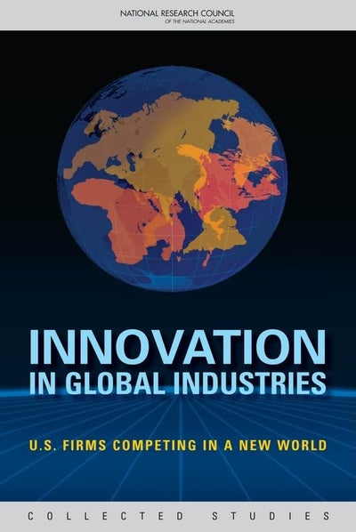 Innovation in Global Industries: U.S. Firms Competing in a New World (Collected Studies) (Variorum Collected Studies)