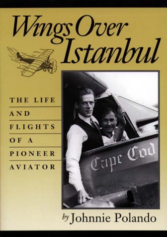Wings over Istanbul: The Life and Flights of a Pioneer Aviator