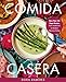 Comida Casera: More Than 100 Vegan Recipes, from Traditional to Modern Mexican Dishes