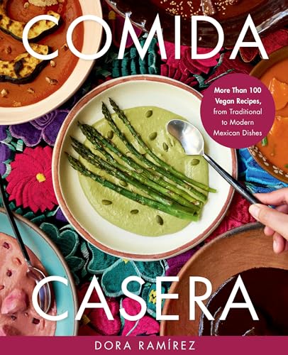 Comida Casera: More Than 100 Vegan Recipes, from Traditional to Modern Mexican Dishes
