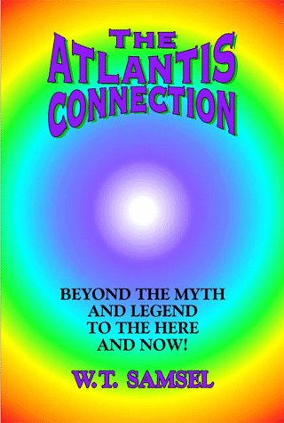 The Atlantis Connection: Beyond the Myth and Legend to the Here and Now!