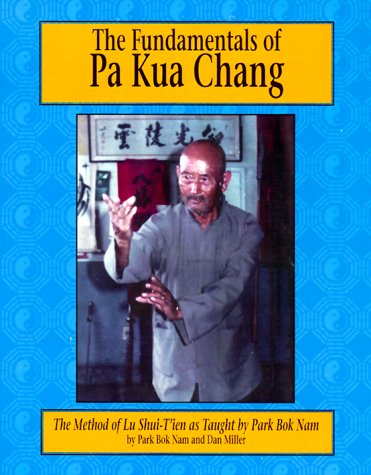 The Fundamentals of Pa Kua Chang : The Methods of Lu Shue-Tien As Taught by Park Bok Nam