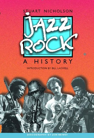 Jazz-Rock: A History by Stuart Nicholson