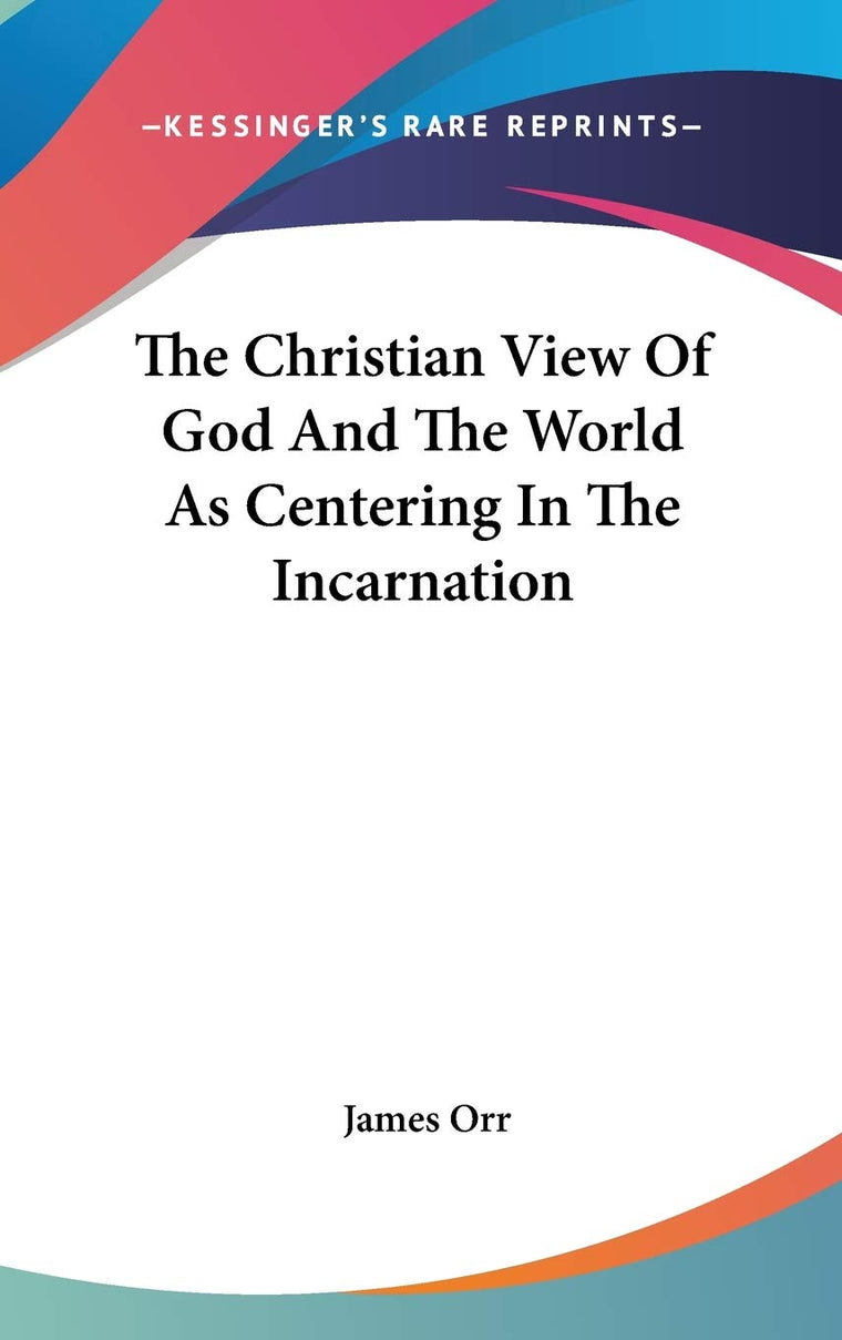 The Christian View Of God And The World As Centering In The Incarnation