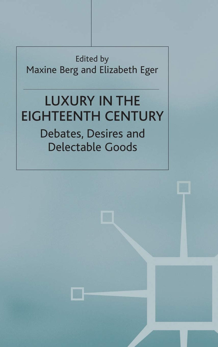 Luxury in the Eighteenth-Century: Debates, Desires and Delectable Goods