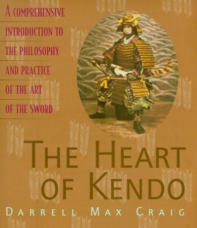 The Heart of Kendo: A Comprehensive Introduction to the Philosophy and Practice of the Art of the Sword