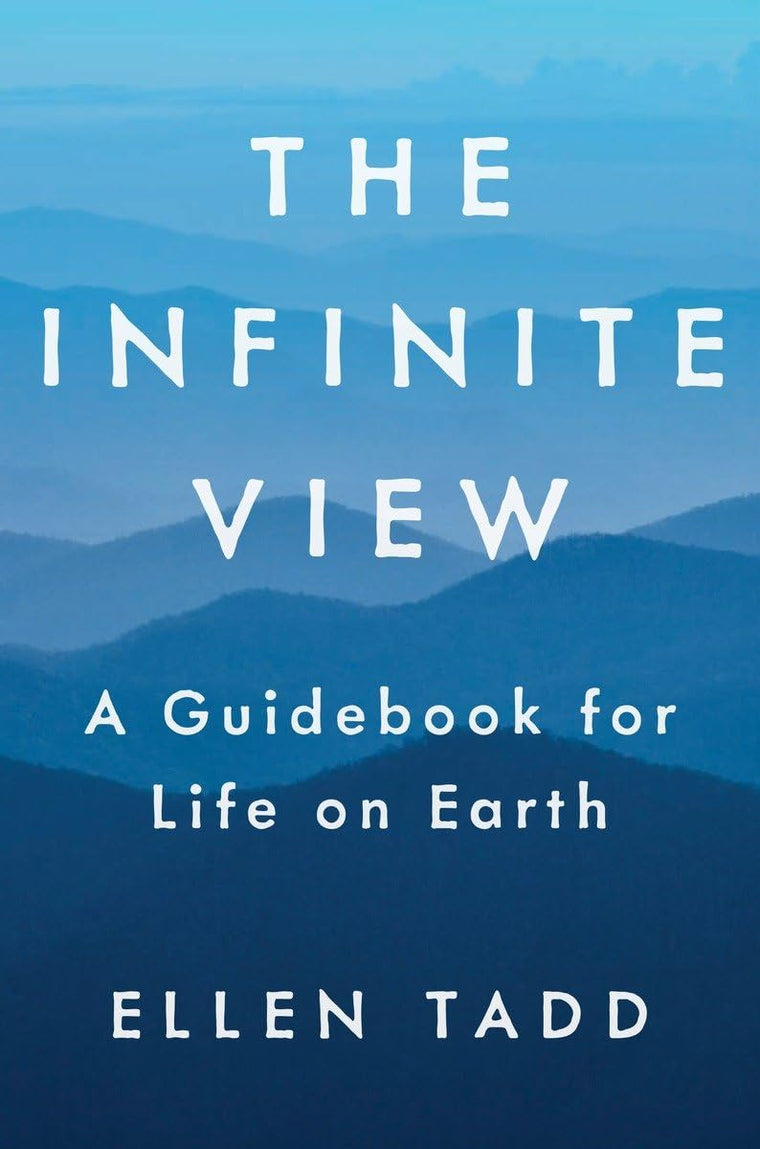 The Infinite View: A Guidebook for Life on Earth by Tadd, El