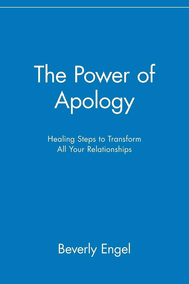 The Power of Apology: Healing Steps to Transform All Your Relationships