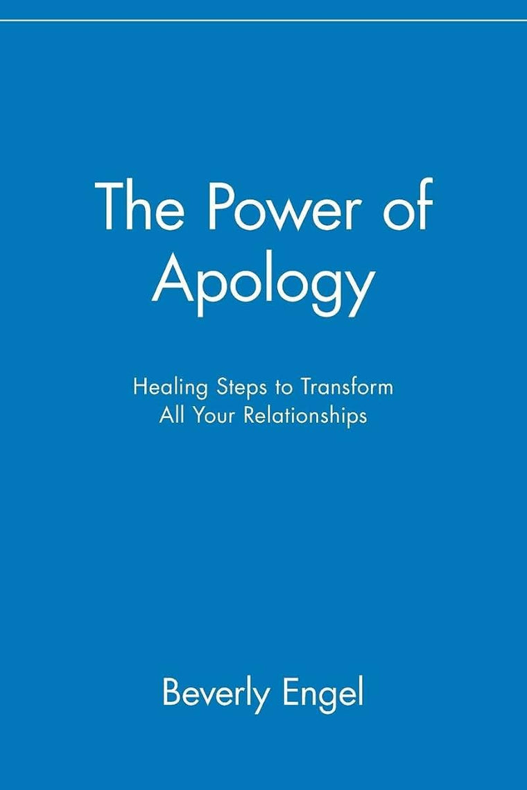 The Power of Apology: Healing Steps to Transform All Your Relationships