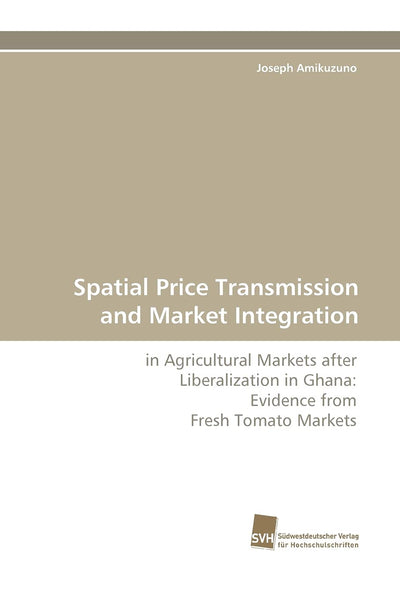 Spatial Price Transmission and Market Integration: in Agricultural Markets after Liberalization in Ghana: Evidence from Fresh Tomato Markets