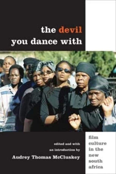 The Devil You Dance With: Film Culture in the New South Africa