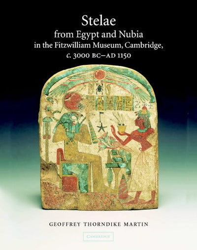 Stelae from Egypt and Nubia in the Fitzwilliam Museum, Cambridge, c.3000 BC-AD 1150 (Fitzwilliam Museum Publications)