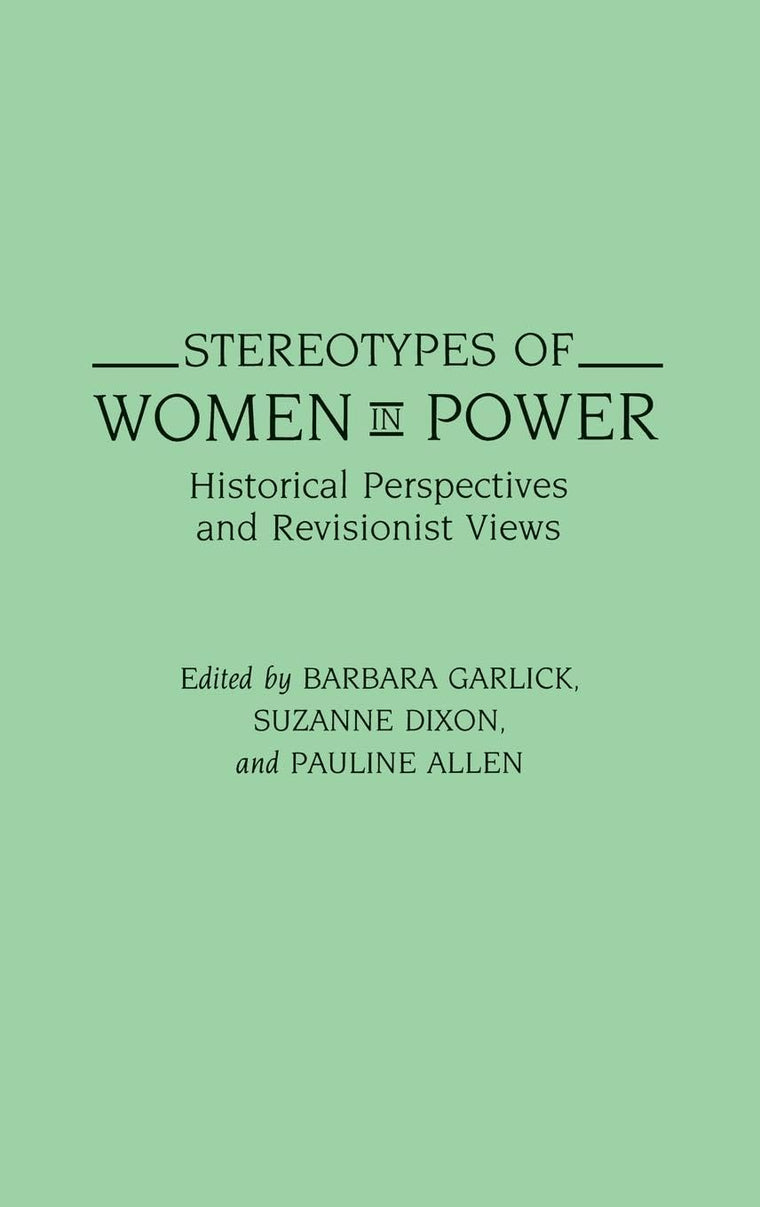 Stereotypes of Women in Power: Historical Perspectives and Revisionist Views (Contributions in Women's Studies)