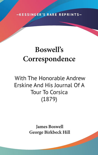 Boswell's Correspondence: With The Honorable Andrew Erskine And His Journal Of A Tour To Corsica (1879)