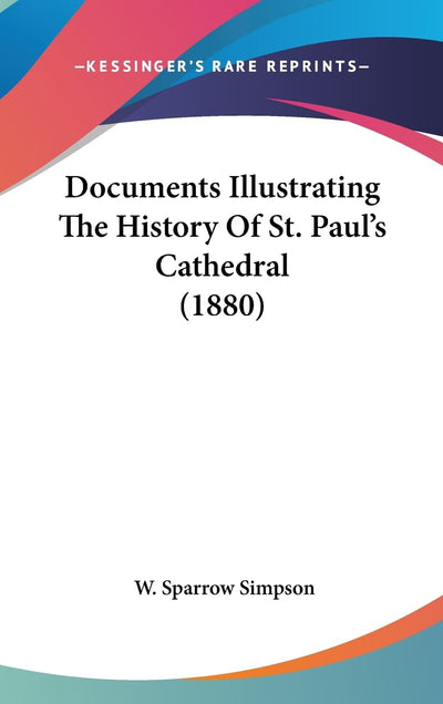 Documents Illustrating The History Of St. Paul's Cathedral (1880)
