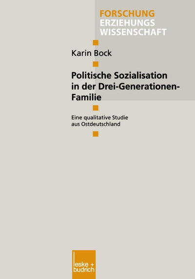 Politische Sozialisation in der Drei-Generationen-Familie: Eine qualitative Studie aus Ostdeutschland (Forschung Erziehungswissenschaft, 103) (German Edition)