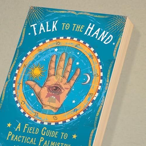 Talk to the Hand: A Field Guide to Practical Palmistry