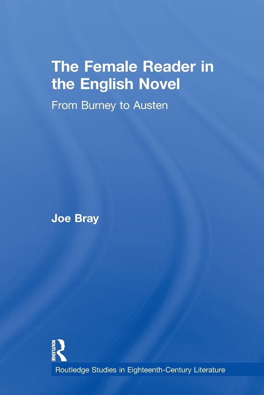 The Female Reader in the English Novel (Routledge Studies in Eighteenth-Century Literature)