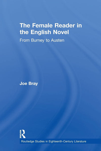 The Female Reader in the English Novel (Routledge Studies in Eighteenth-Century Literature)