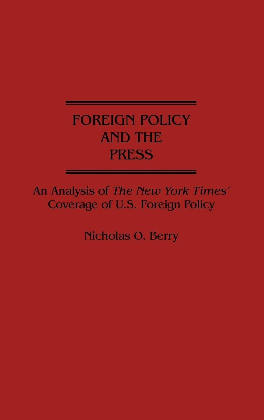 Foreign Policy and the Press: An Analysis of The New York Times' Coverage of U.S. Foreign Policy (Contributions to the Study of Mass Media and Communications)
