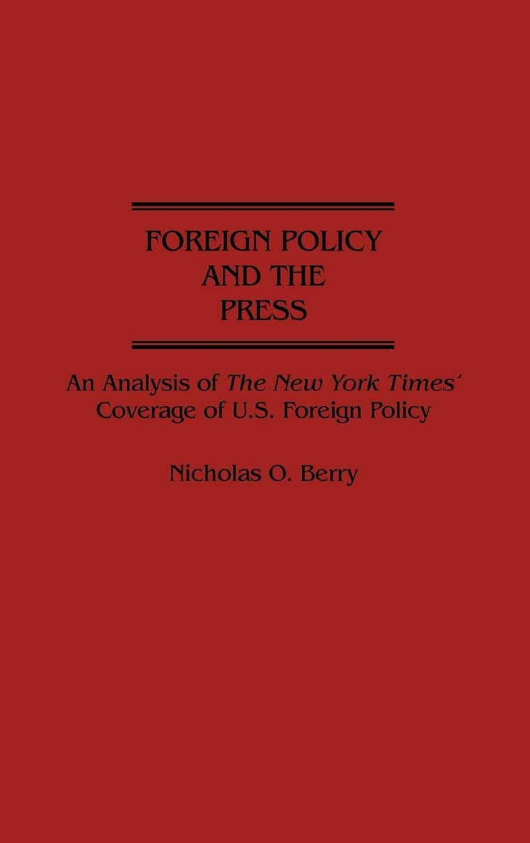 Foreign Policy and the Press: An Analysis of The New York Times' Coverage of U.S. Foreign Policy (Contributions to the Study of Mass Media and Communications)