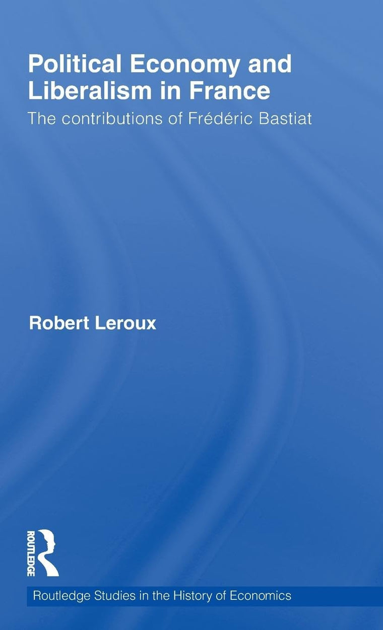 Political Economy and Liberalism in France: The Contributions of Frédéric Bastiat