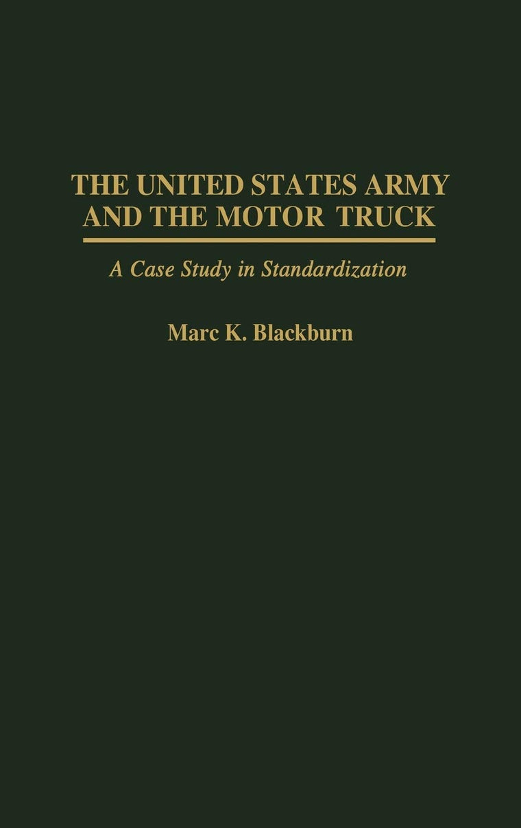 The United States Army and the Motor Truck: A Case Study in Standardization (Contributions in Military Studies)