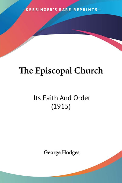 The Episcopal Church: Its Faith And Order (1915)