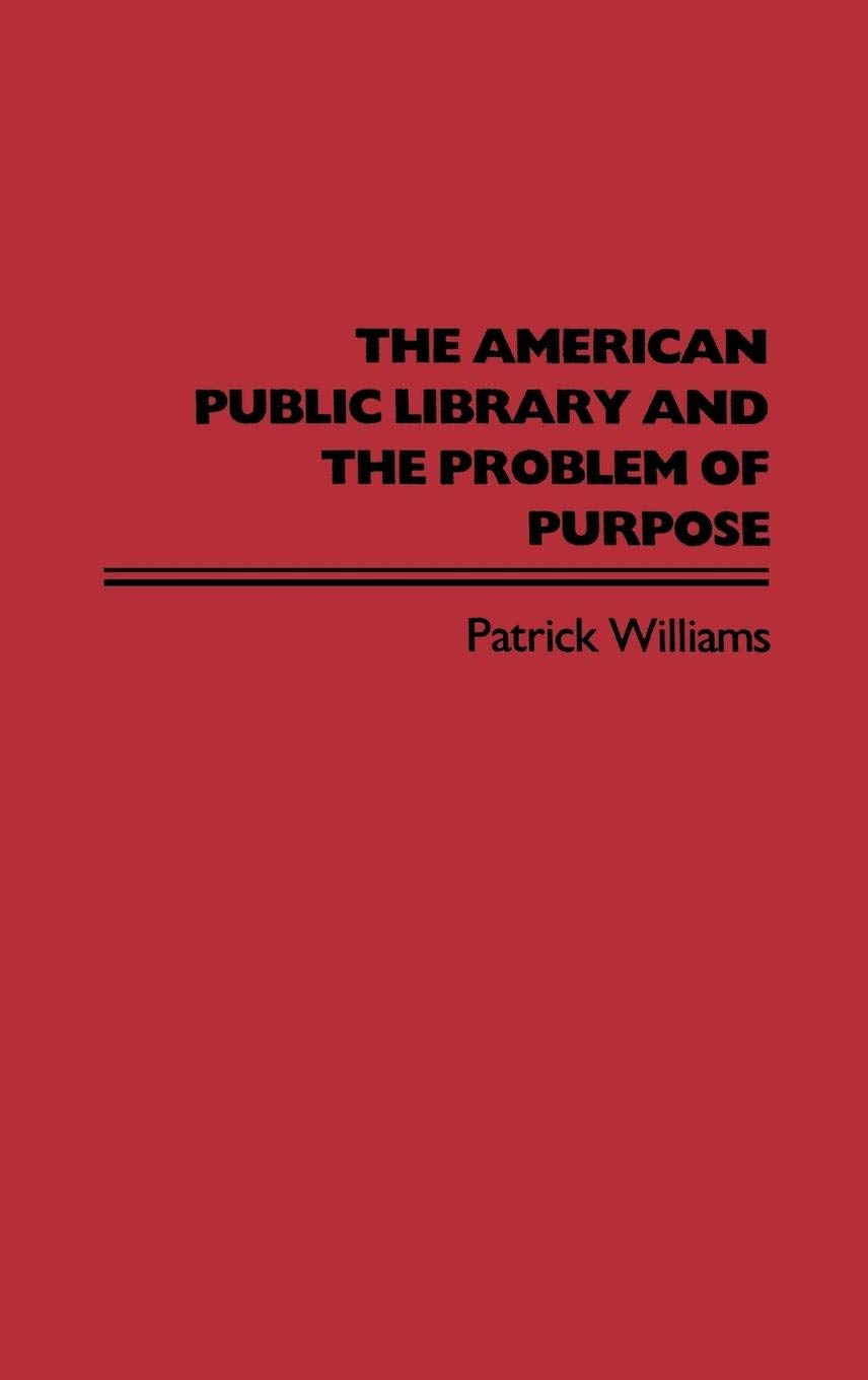 The American Public Library and the Problem of Purpose (Contributions in Librarianship and Information Science)