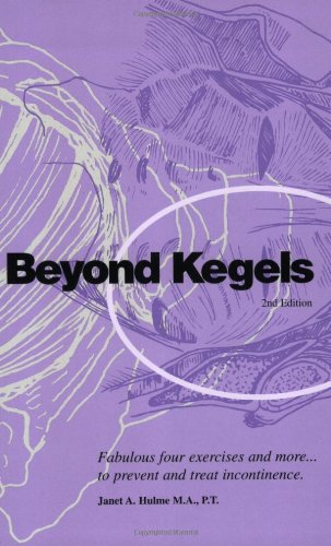 Beyond Kegels: Fabulous Four Exercises & More to Prevent & Treat Incontinence 2nd Ed.