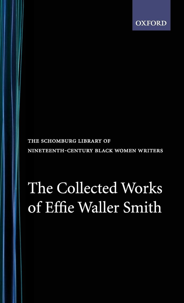 The Collected Works of Effie Waller Smith (The Schomburg Library of Nineteenth-Century Black Women Writers)
