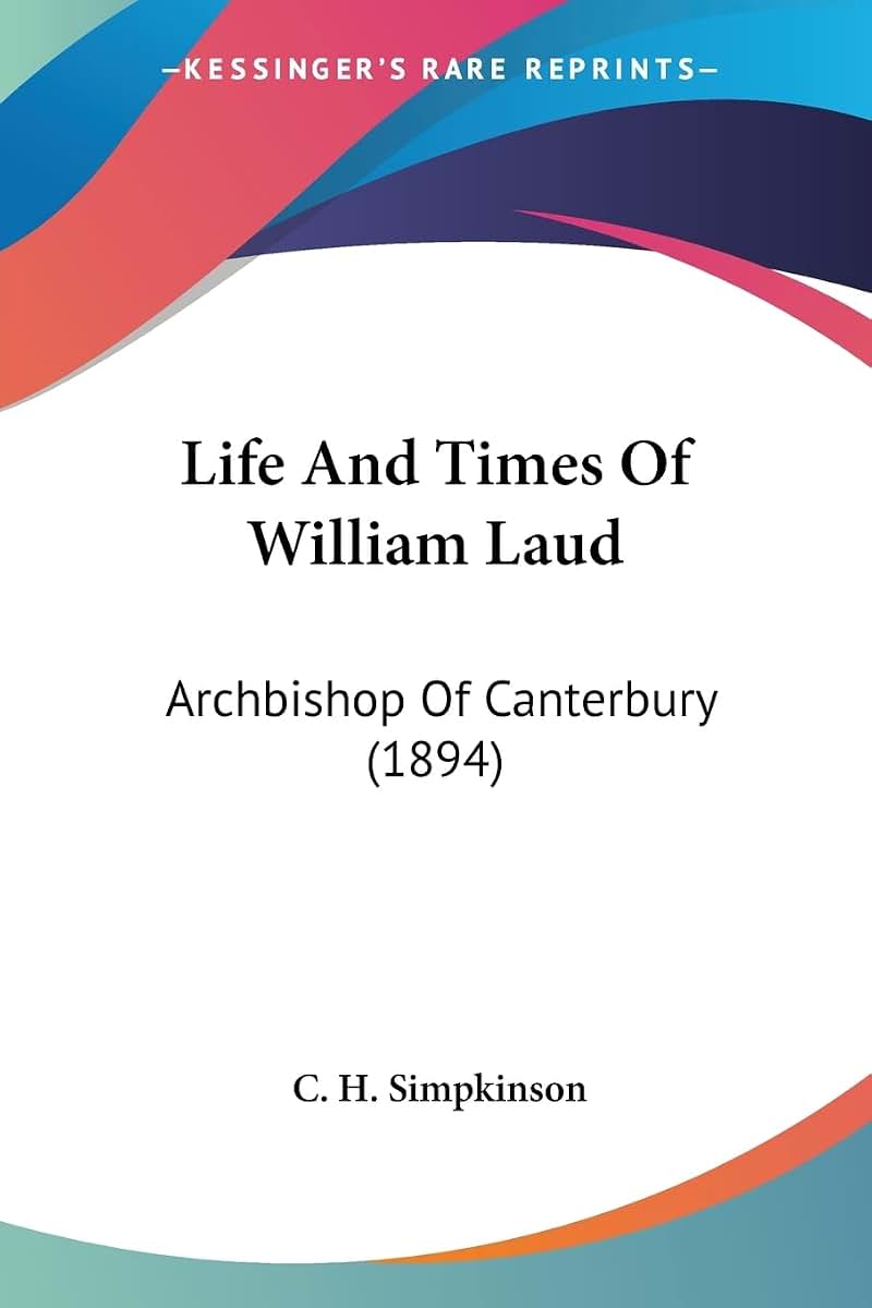 Life And Times Of William Laud: Archbishop Of Canterbury (1894)