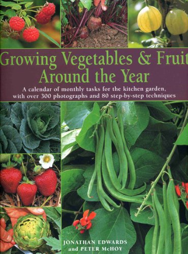 Growing Vegtables & Fruit Around the Year: A Calendar of Monthly Tasks for the Kitchen Garden with over 350 Photographs and 80 Step-by-Step Techniques