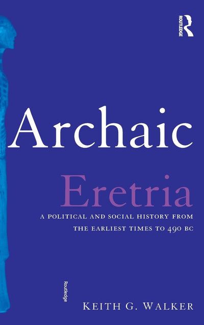 Archaic Eretria: A Political and Social History from the Earliest Times to 490 BC