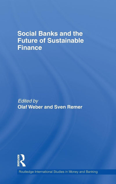 Social Banks and the Future of Sustainable Finance (Routledge International Studies in Money and Banking)