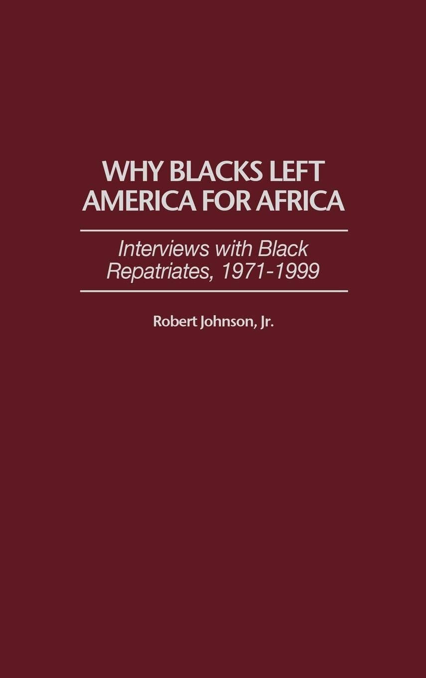 Why Blacks Left America for Africa: Interviews with Black Repatriates, 1971-1999