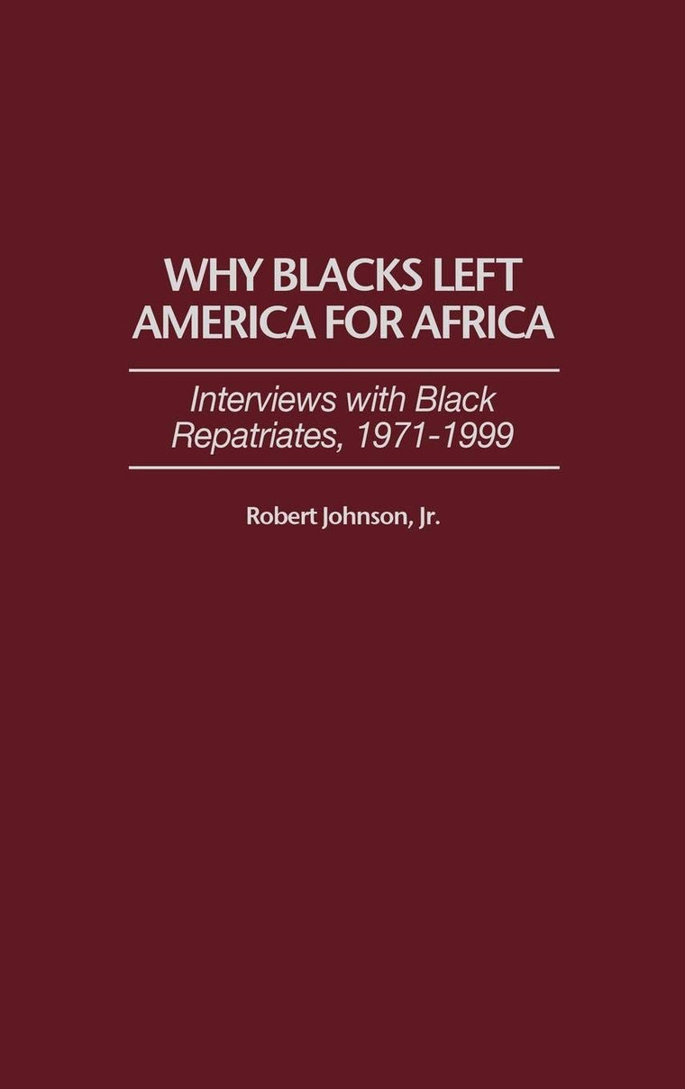 Why Blacks Left America for Africa: Interviews with Black Repatriates, 1971-1999