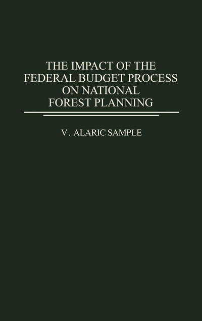 The Impact of the Federal Budget Process on National Forest Planning: (Contributions in Economics and Economic History)